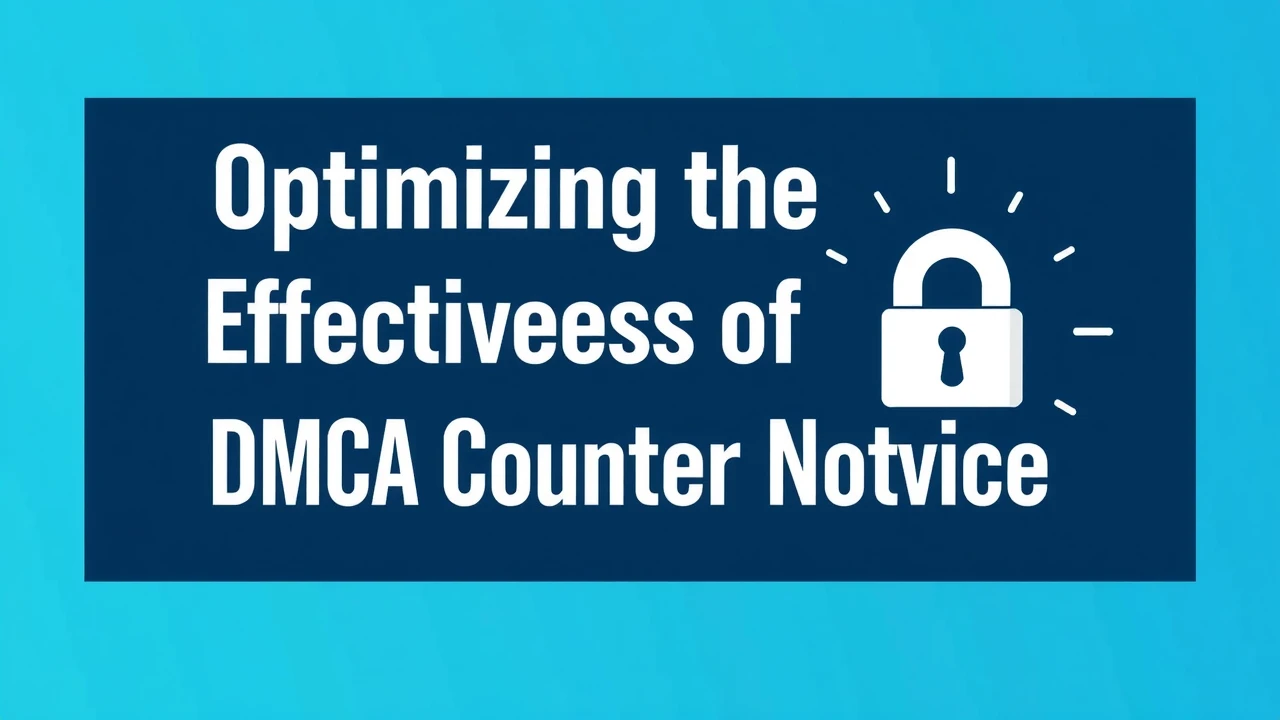 Optimizing the Effectiveness of Your DMCA Counter Notice